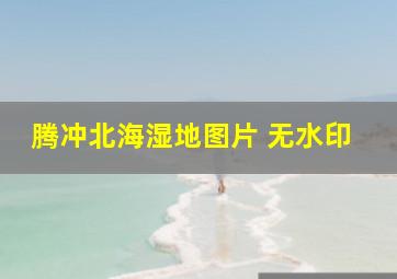 腾冲北海湿地图片 无水印